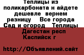 Теплицы из поликарбоната.н айдете дешевле- вернем разницу. - Все города Сад и огород » Теплицы   . Дагестан респ.,Каспийск г.